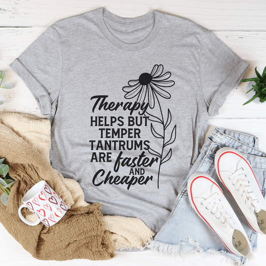 Therapy Helps But Temper Tantrums Are Faster And Cheaper T-Shirt