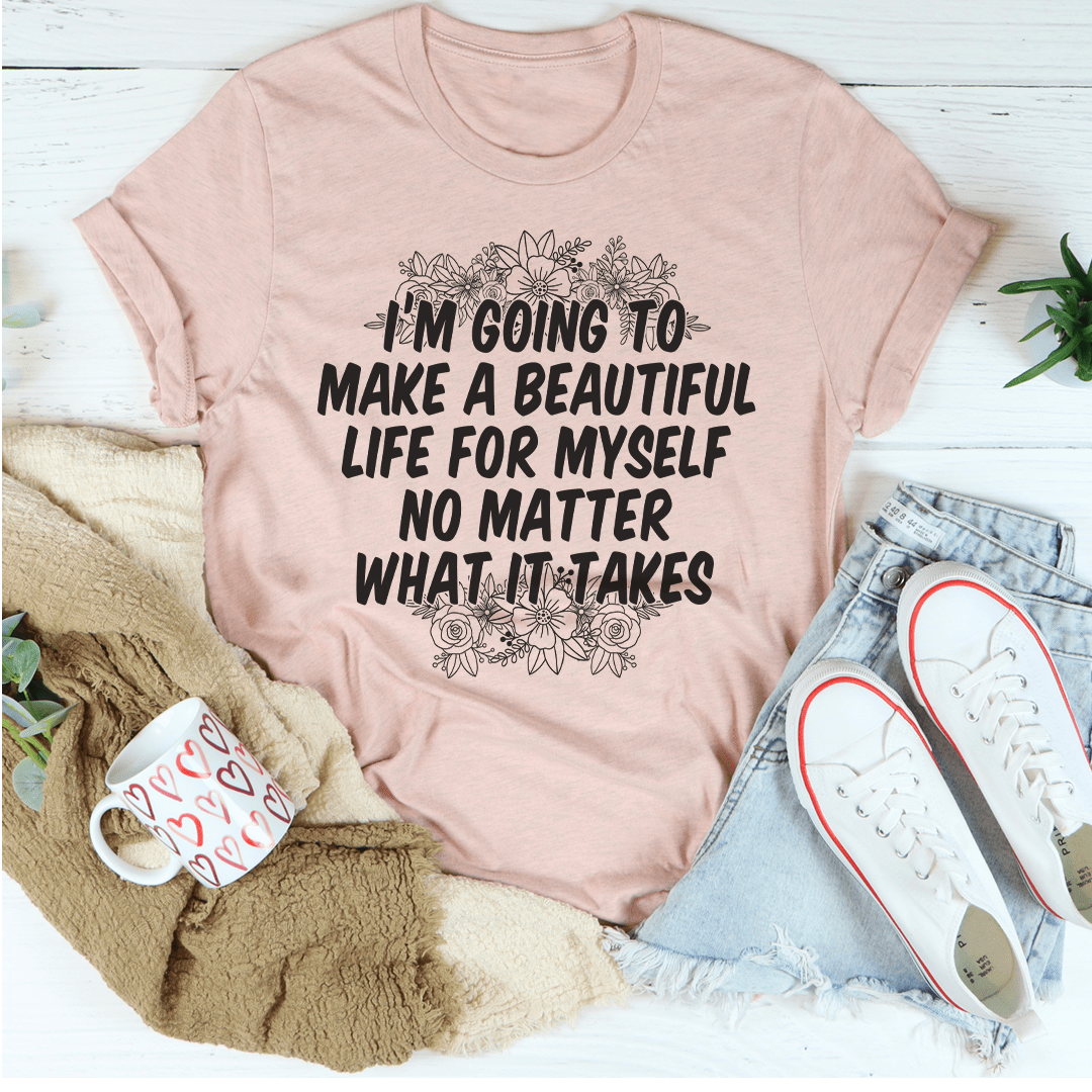 I'm Going To Make A Beautiful Life For Myself T-Shirt