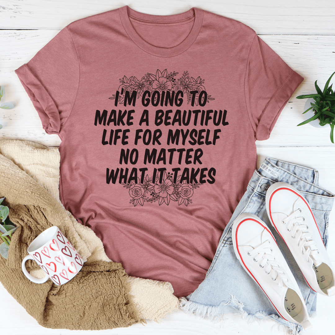 I'm Going To Make A Beautiful Life For Myself T-Shirt