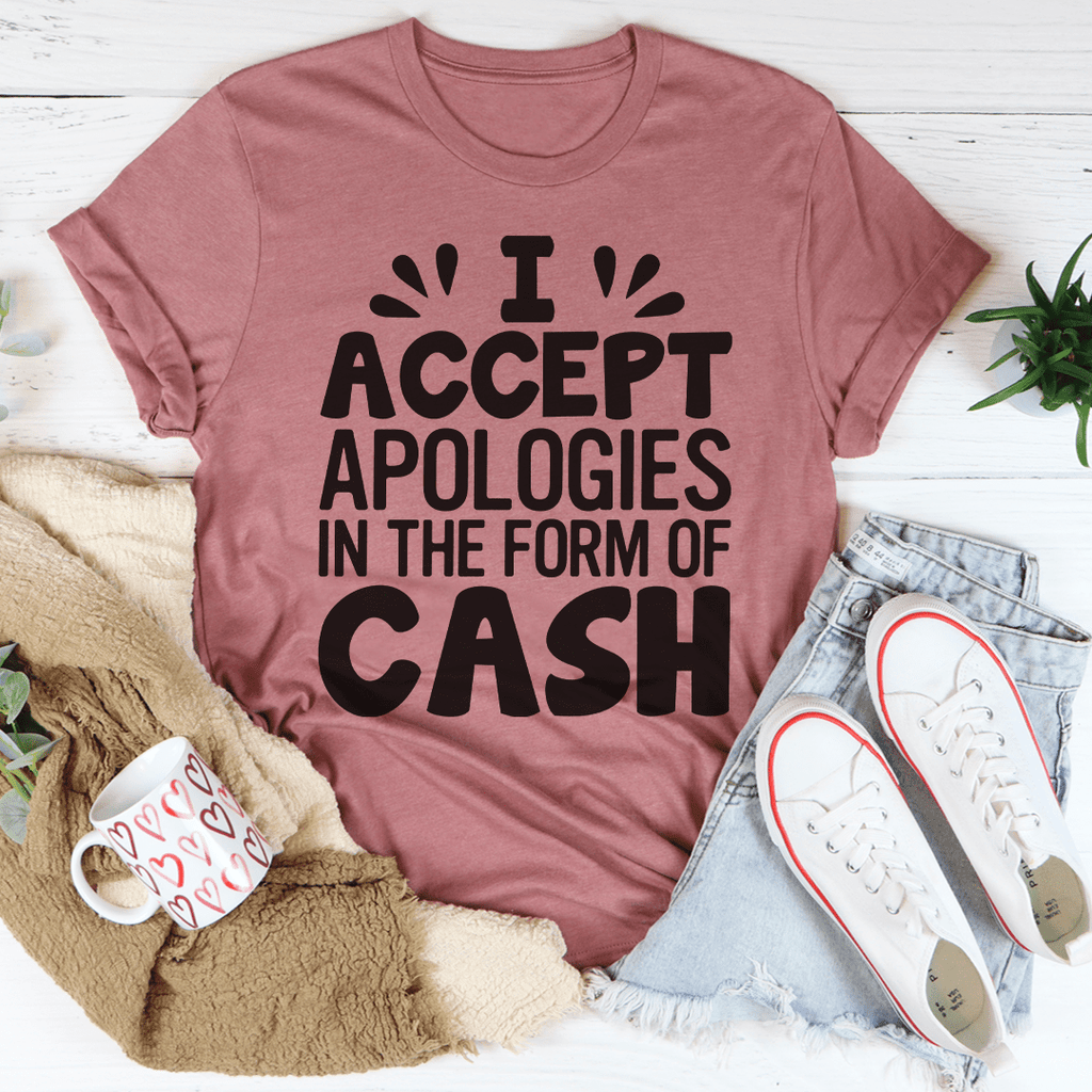 I Accept Apologies In The Form Of Cash T-Shirt