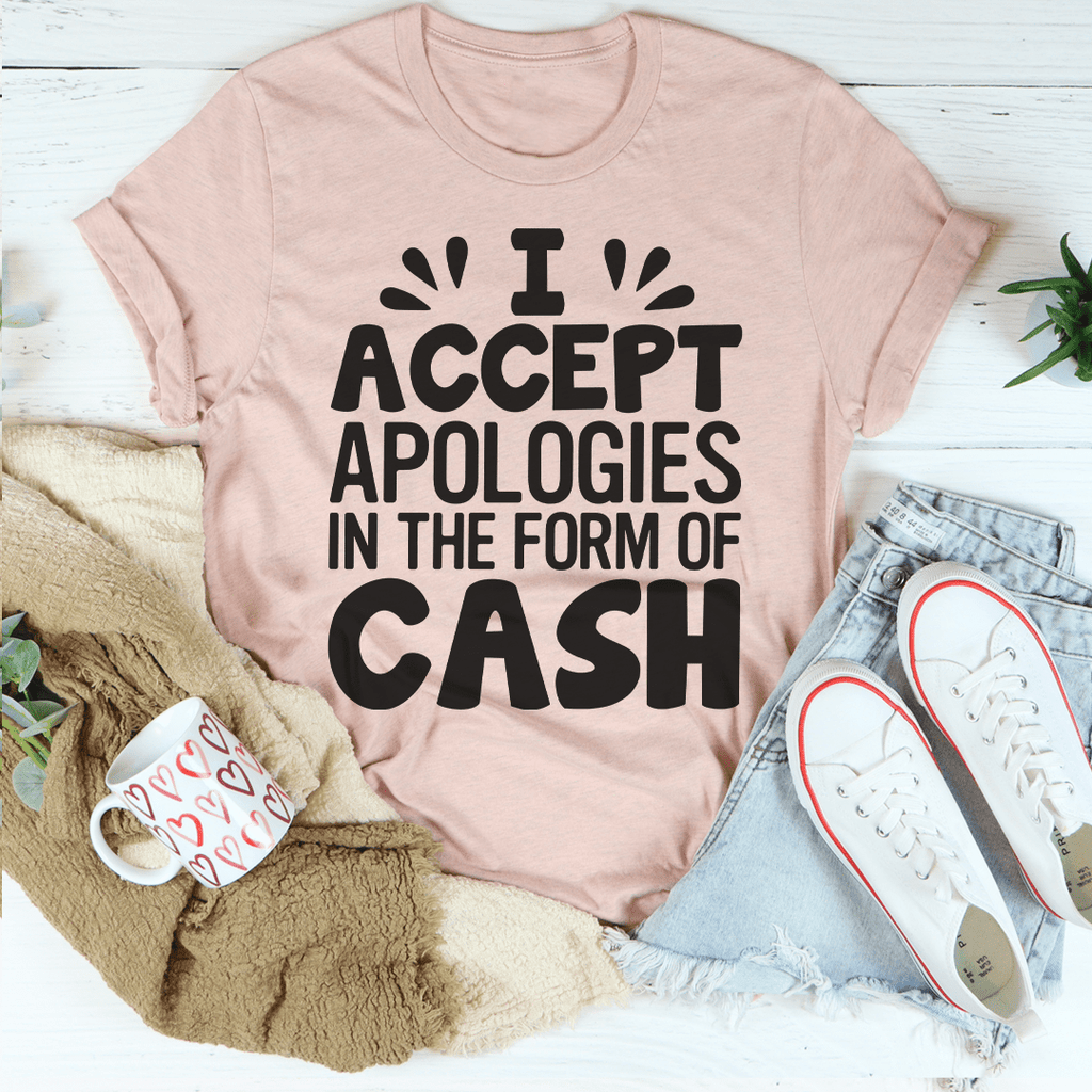 I Accept Apologies In The Form Of Cash T-Shirt